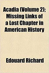 Acadia (Volume 2); Missing Links of a Lost Chapter in American History