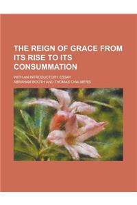 The Reign of Grace from Its Rise to Its Consummation; With an Introductory Essay
