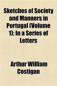 Sketches of Society and Manners in Portugal (Volume 1); In a Series of Letters