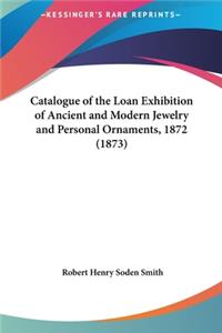 Catalogue of the Loan Exhibition of Ancient and Modern Jewelry and Personal Ornaments, 1872 (1873)