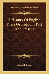 History Of English Dress Or Fashions Past And Present