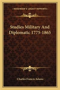 Studies Military and Diplomatic 1775-1865
