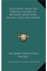 Selections from the Poetical Works of Richard Monckton Milnes, Lord Houghton