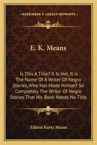 E. K. Means: Is This A Title? It Is Not, It Is The Name Of A Writer Of Negro Stories, Who Has Made Himself So Completely The Writer Of Negro Stories That His Boo