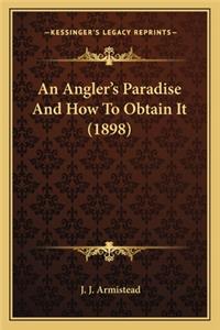 Angler's Paradise and How to Obtain It (1898) an Angler's Paradise and How to Obtain It (1898)