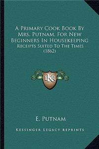 A Primary Cook Book by Mrs. Putnam, for New Beginners in Housekeeping