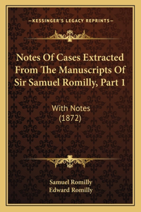 Notes of Cases Extracted from the Manuscripts of Sir Samuel Romilly, Part 1