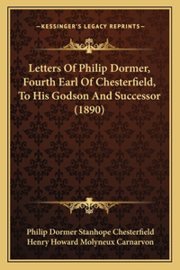 Letters of Philip Dormer, Fourth Earl of Chesterfield, to His Godson and Successor (1890)