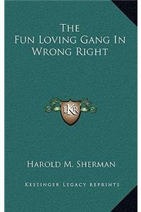 The Fun Loving Gang In Wrong Right