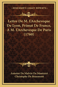 Lettre De M. L'Archeveque De Lyon, Primat De France, A M. L'Archeveque De Paris (1760)