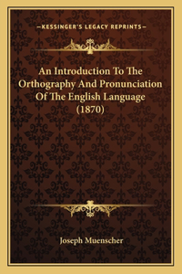 An Introduction To The Orthography And Pronunciation Of The English Language (1870)