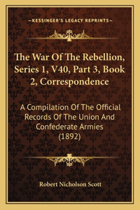 The War of the Rebellion, Series 1, V40, Part 3, Book 2, Correspondence