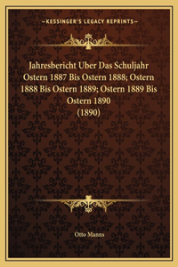Jahresbericht Uber Das Schuljahr Ostern 1887 Bis Ostern 1888; Ostern 1888 Bis Ostern 1889; Ostern 1889 Bis Ostern 1890 (1890)