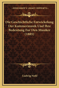 Die Geschichtliche Entwickelung Der Kammermusik Und Ihre Bedeutung Fur Den Musiker (1885)