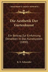 Die Aesthetik Der Gartenkunst: Ein Beitrag Zur Einfuhrung Derselben In Das Kunstsystem (1890)