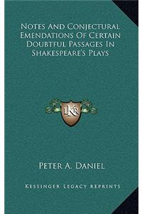 Notes and Conjectural Emendations of Certain Doubtful Passages in Shakespeare's Plays