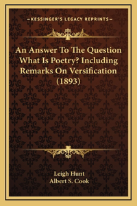 An Answer To The Question What Is Poetry? Including Remarks On Versification (1893)
