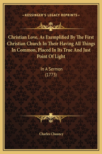 Christian Love, As Exemplified By The First Christian Church In Their Having All Things In Common, Placed In Its True And Just Point Of Light