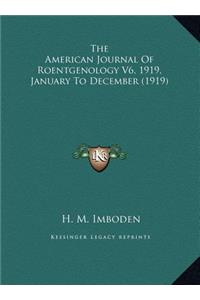 The American Journal Of Roentgenology V6, 1919, January To December (1919)