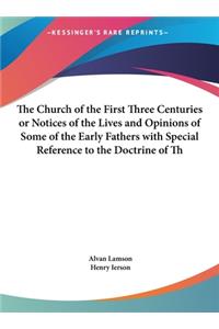 The Church of the First Three Centuries or Notices of the Lives and Opinions of Some of the Early Fathers with Special Reference to the Doctrine of Th