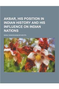 Akbar, His Position in Indian History and His Influence on Indian Nations