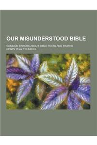 Our Misunderstood Bible; Common Errors about Bible Texts and Truths