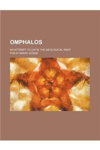 Omphalos; An Attempt to Untie the Geological Knot
