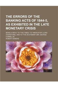 The Errors of the Banking Acts of 1844-5, as Exhibited in the Late Monetary Crisis; Being a Reply to the Times, to Mercator (Lord Overstone), and