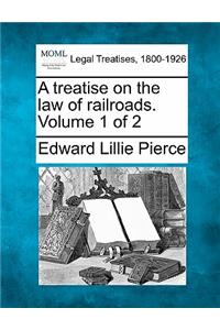 Treatise on the Law of Railroads. Volume 1 of 2