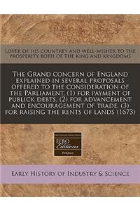 The Grand Concern of England Explained in Several Proposals Offered to the Consideration of the Parliament, (1) for Payment of Publick Debts, (2) for Advancement and Encouragement of Trade, (3) for Raising the Rents of Lands (1673)