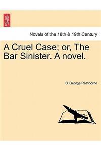 A Cruel Case; Or, the Bar Sinister. a Novel.