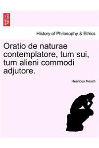 Oratio de Naturae Contemplatore, Tum Sui, Tum Alieni Commodi Adjutore.