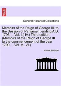 Memoirs of the Reign of George III. to the Session of Parliament Ending A.D. 1793 ... Vol. I.(-IV.) Third Edition. (Memoirs of the Reign of George III. to the Commencement of the Year 1799 ... Vol. V., VI.)