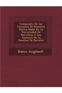 Compendio De Las Lecciones De Econom�a Pol�tica Dadas En La Universidad De Barcelona A Los Alumnos De La Facultad De Derecho