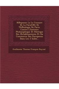 R Eponse La La Censure de La Facult E de Th Eologie de Paris. Contre L'Histoire Philosophique Et Politique Des Etablissemens Et Du Commerce Des Europe