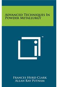 Advanced Techniques in Powder Metallurgy