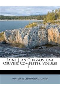 Saint Jean Chrysostome Oeuvres Complètes, Volume 1...