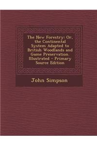 New Forestry: Or, the Continental System Adapted to British Woodlands and Game Preservation. Illustrated