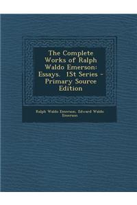 The Complete Works of Ralph Waldo Emerson: Essays. 1st Series: Essays. 1st Series