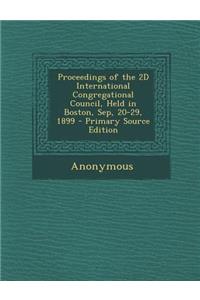 Proceedings of the 2D International Congregational Council, Held in Boston, Sep, 20-29, 1899 - Primary Source Edition