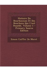 Histoire Du Bourbonnais Et Des Bourbons Qui L'Ont Possede, Volume 1