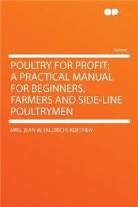 Poultry for Profit; A Practical Manual for Beginners, Farmers and Side-Line Poultrymen