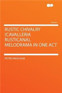 Rustic Chivalry (Cavalleria Rusticana), Melodrama in One Act