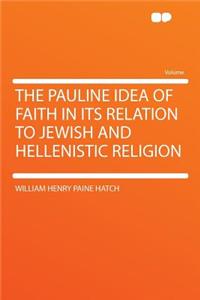 The Pauline Idea of Faith in Its Relation to Jewish and Hellenistic Religion