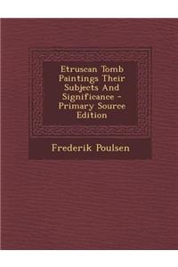 Etruscan Tomb Paintings Their Subjects and Significance - Primary Source Edition