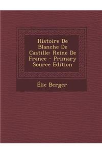 Histoire de Blanche de Castille: Reine de France - Primary Source Edition