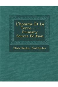 L'Homme Et La Terre ... - Primary Source Edition