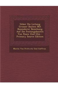 Ueber Die Leitung Grosser Bauten Mit Besonderer Beziehung Auf Die Festungsbauten Von Posen Und Ulm