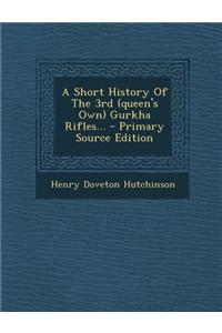 A Short History of the 3rd (Queen's Own) Gurkha Rifles... - Primary Source Edition