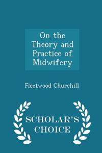 On the Theory and Practice of Midwifery - Scholar's Choice Edition
